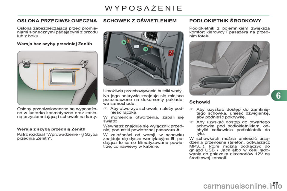 CITROEN C3 2013  Instrukcja obsługi (in Polish) 6
87
WYPOSAŻENIE
OSŁONA PRZECIWSŁONECZNA 
 
Osłona zabezpieczająca przed promie-
niami słonecznymi padającymi z przodu 
lub z boku.  
   
Wersja bez szyby przedniej Zenith 
SCHOWEK Z OŚWIETLEN