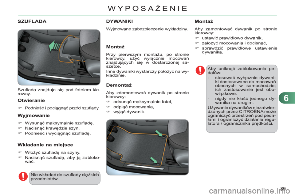 CITROEN C3 2013  Instrukcja obsługi (in Polish) 6
89
WYPOSAŻENIE
SZUFLADA 
  Szuflada znajduje się pod fotelem kie-
rowcy. 
   
Otwieranie
 
 
 
�) 
 Podnieść i pociągnąć przód szuflady.  
 
 
 
Wyjmowanie
 
 
 
�) 
 Wysunąć maksymalnie s