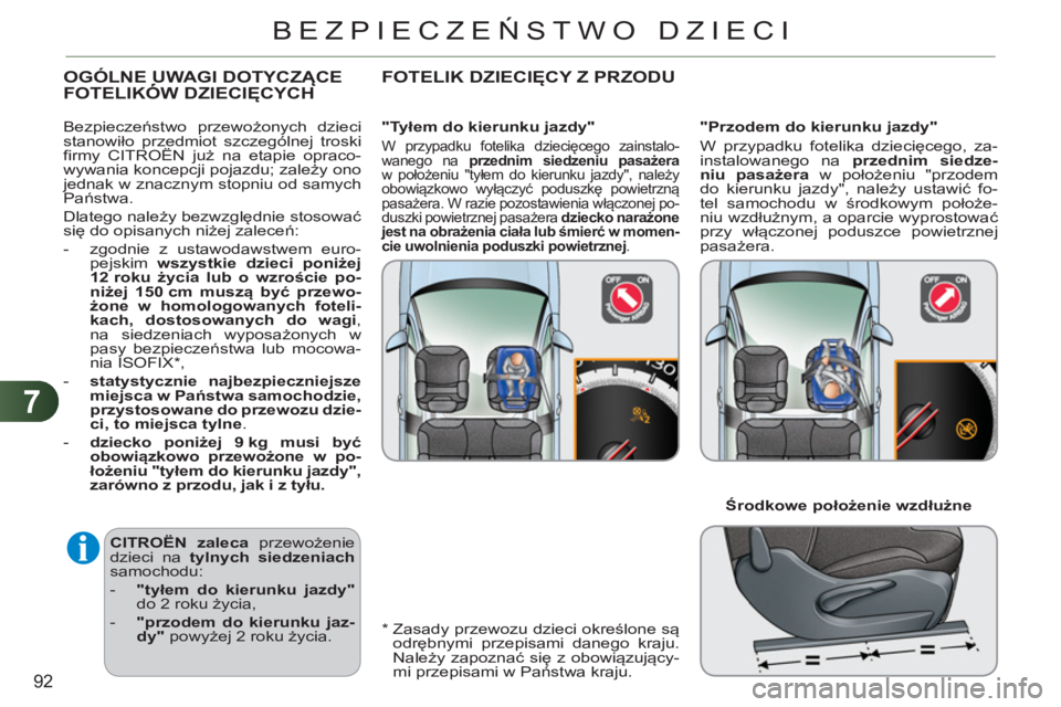 CITROEN C3 2013  Instrukcja obsługi (in Polish) 7
92
BEZPIECZEŃSTWO DZIECI
 
 
CITROËN 
  zaleca 
 przewożenie 
dzieci na  tylnych siedzeniach 
 
samochodu: 
   
 
-   "tyłem do kierunku jazdy" 
 
do 2 roku życia, 
   
-   "przodem do kierunku