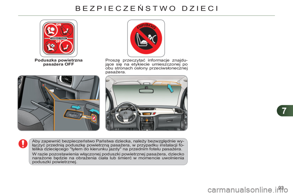 CITROEN C3 2013  Instrukcja obsługi (in Polish) 7
93
BEZPIECZEŃSTWO DZIECI
 
 
 
Poduszka powietrzna 
pasażera OFF     
Proszę przeczytać informacje znajdu-
jące się na etykiecie umieszczonej po 
obu stronach osłony przeciwsłonecznej 
pasa