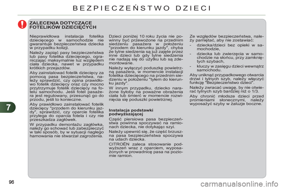 CITROEN C3 2013  Instrukcja obsługi (in Polish) 7
BEZPIECZEŃSTWO DZIECI
 
 
 
 
 
ZALECENIA DOTYCZĄCEFOTELIKÓW DZIECIĘCYCHĄ
 
Ze względów bezpieczeństwa, nale-
ży pamiętać, aby nie zostawiać: 
   
 
-   dziecka/dzieci bez opieki w sa-
m