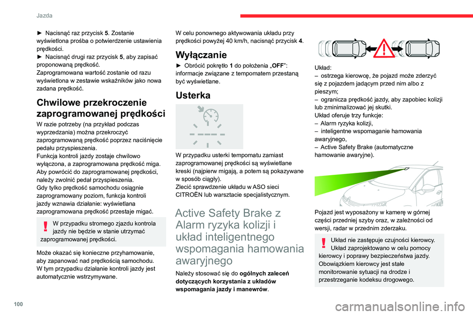 CITROEN C3 2020  Instrukcja obsługi (in Polish) 100
Jazda
► Nacisnąć raz przycisk 5 . Zostanie 
wyświetlona prośba o potwierdzenie ustawienia 
prędkości.
►
 
Nacisnąć drugi raz przycisk  5

, aby zapisać 
proponowaną prędkość.
Zapr