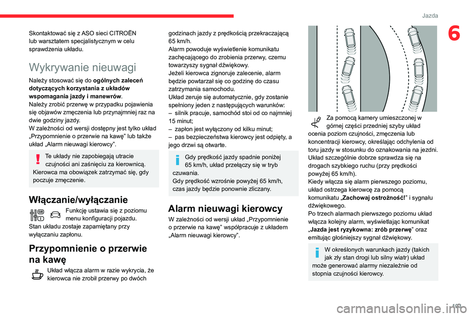 CITROEN C3 2020  Instrukcja obsługi (in Polish) 103
Jazda
6Skontaktować się z ASO sieci CITROËN 
lub warsztatem specjalistycznym w celu 
sprawdzenia układu.
Wykrywanie nieuwagi
Należy stosować się do ogólnych zaleceń 
dotyczących korzysta