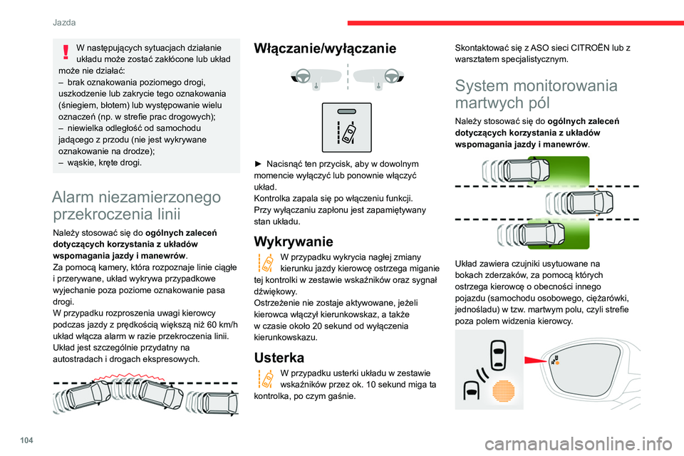 CITROEN C3 2020  Instrukcja obsługi (in Polish) 104
Jazda
W następujących sytuacjach działanie 
układu może zostać zakłócone lub układ 
może nie działać:
–
 
brak oznakowania poziomego drogi, 
uszkodzenie lub zakrycie tego oznakowania