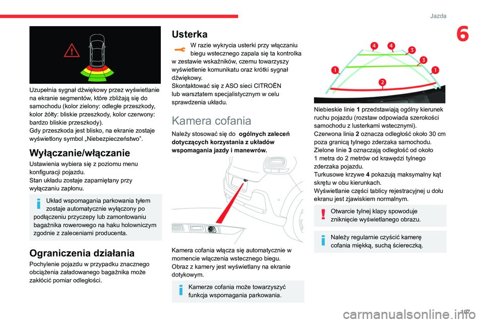 CITROEN C3 2020  Instrukcja obsługi (in Polish) 107
Jazda
6
 
Uzupełnia sygnał dźwiękowy przez wyświetlanie 
na ekranie segmentów, które zbliżają się do 
samochodu (kolor zielony: odległe przeszkody, 
kolor żółty: bliskie przeszkody, 