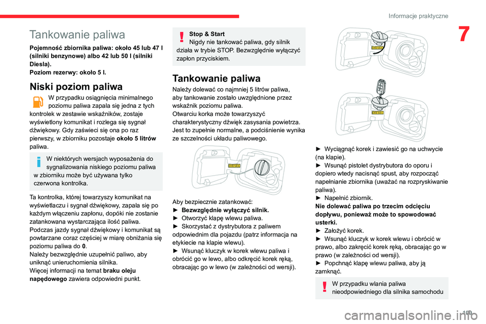 CITROEN C3 2020  Instrukcja obsługi (in Polish)  
 
109
Informacje praktyczne
7Tankowanie paliwa
Pojemność zbiornika paliwa: około 45 lub 47 l 
(silniki benzynowe) albo 42 lub 50   l (silniki 
Diesla).
Poziom rezerwy: około 5
  l.
Niski poziom 