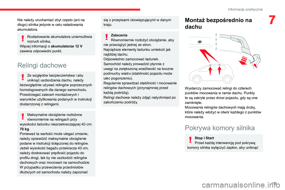 CITROEN C3 2020  Instrukcja obsługi (in Polish) 11 3
Informacje praktyczne
7Nie należy uruchamiać zbyt często (ani na 
długo) silnika jedynie w celu naładowania 
akumulatora.
Rozładowanie akumulatora uniemożliwia 
rozruch silnika.
Więcej in