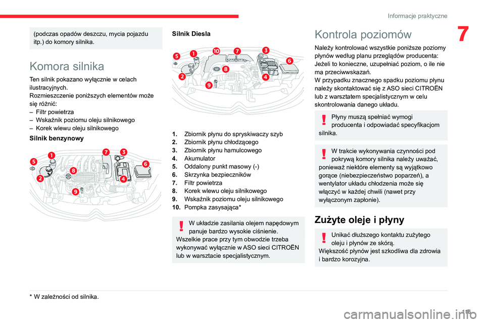 CITROEN C3 2020  Instrukcja obsługi (in Polish) 11 5
Informacje praktyczne
7(podczas opadów deszczu, mycia pojazdu 
itp.) do komory silnika. 
Komora silnika
Ten silnik pokazano wyłącznie w celach 
ilustracyjnych.
Rozmieszczenie poniższych eleme