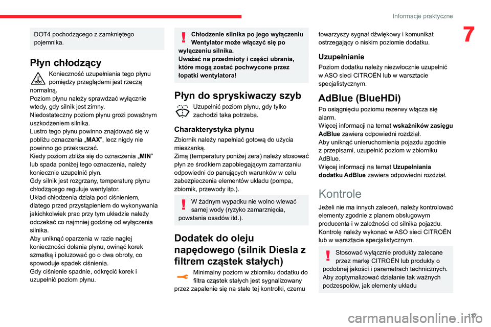 CITROEN C3 2020  Instrukcja obsługi (in Polish) 11 7
Informacje praktyczne
7DOT4 pochodzącego z zamkniętego 
pojemnika.
Płyn chłodzący
Konieczność uzupełniania tego płynu 
pomiędzy przeglądami jest rzeczą 
normalną.
Poziom płynu nale