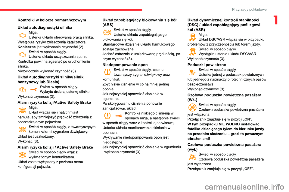 CITROEN C3 2020 Instrukcja obsługi (in Polish) 11
Przyrządy pokładowe
1Kontrolki w kolorze pomarańczowym
Układ autodiagnostyki silnika
Miga.
Usterka układu sterowania pracą silnika.
Występuje ryzyko zniszczenia katalizatora.
Konieczne jest CITROEN C3 2020 Instrukcja obsługi (in Polish) 11
Przyrządy pokładowe
1Kontrolki w kolorze pomarańczowym
Układ autodiagnostyki silnika
Miga.
Usterka układu sterowania pracą silnika.
Występuje ryzyko zniszczenia katalizatora.
Konieczne jest