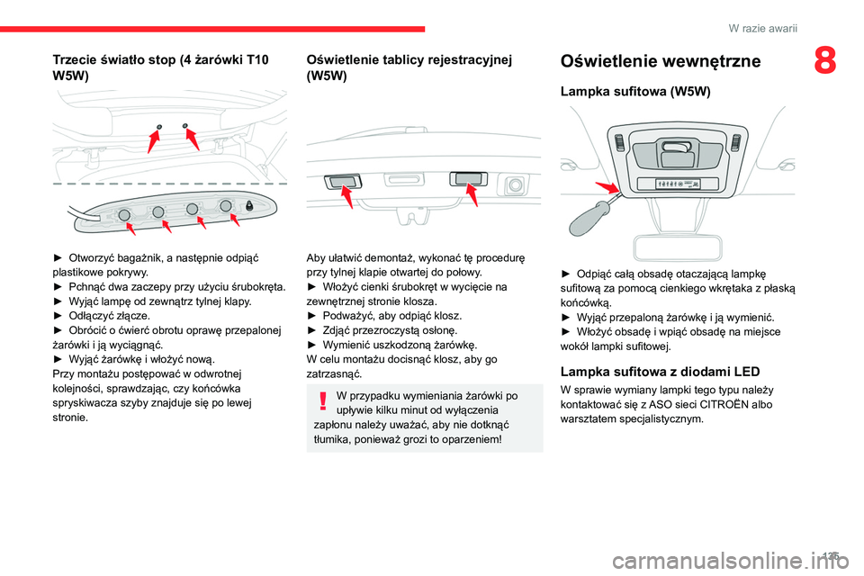 CITROEN C3 2020 Instrukcja obsługi (in Polish) 135
W razie awarii
8Trzecie światło stop (4 żarówki T10
W5W)
► Otworzyć bagażnik, a następnie odpiąć
plastikowe pokrywy .
►
Pchnąć dwa zaczepy przy użyciu śrubokręta.
►
CITROEN C3 2020 Instrukcja obsługi (in Polish) 135
W razie awarii
8Trzecie światło stop (4 żarówki T10
W5W)
► Otworzyć bagażnik, a następnie odpiąć
plastikowe pokrywy .
►
Pchnąć dwa zaczepy przy użyciu śrubokręta.
►