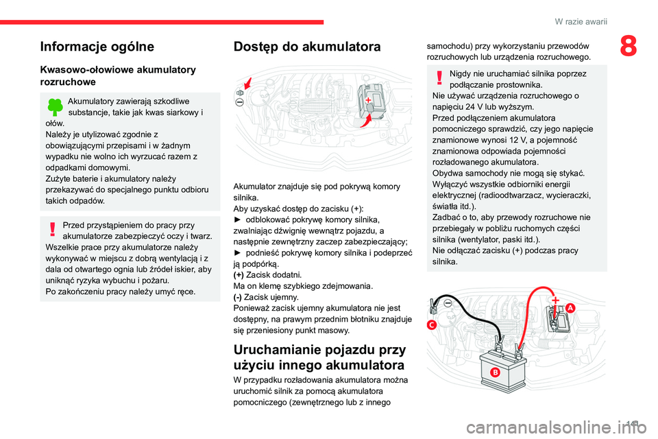 CITROEN C3 2020 Instrukcja obsługi (in Polish) 141
W razie awarii
8Informacje ogólne
Kwasowo-ołowiowe akumulatory
rozruchowe
Akumulatory zawierajÄ… szkodliwe substancje, takie jak kwas siarkowy i
ołów.
Należy je utylizować zgodnie z
obowi CITROEN C3 2020 Instrukcja obsługi (in Polish) 141
W razie awarii
8Informacje ogólne
Kwasowo-ołowiowe akumulatory
rozruchowe
Akumulatory zawierajÄ… szkodliwe substancje, takie jak kwas siarkowy i
ołów.
Należy je utylizować zgodnie z
obowi