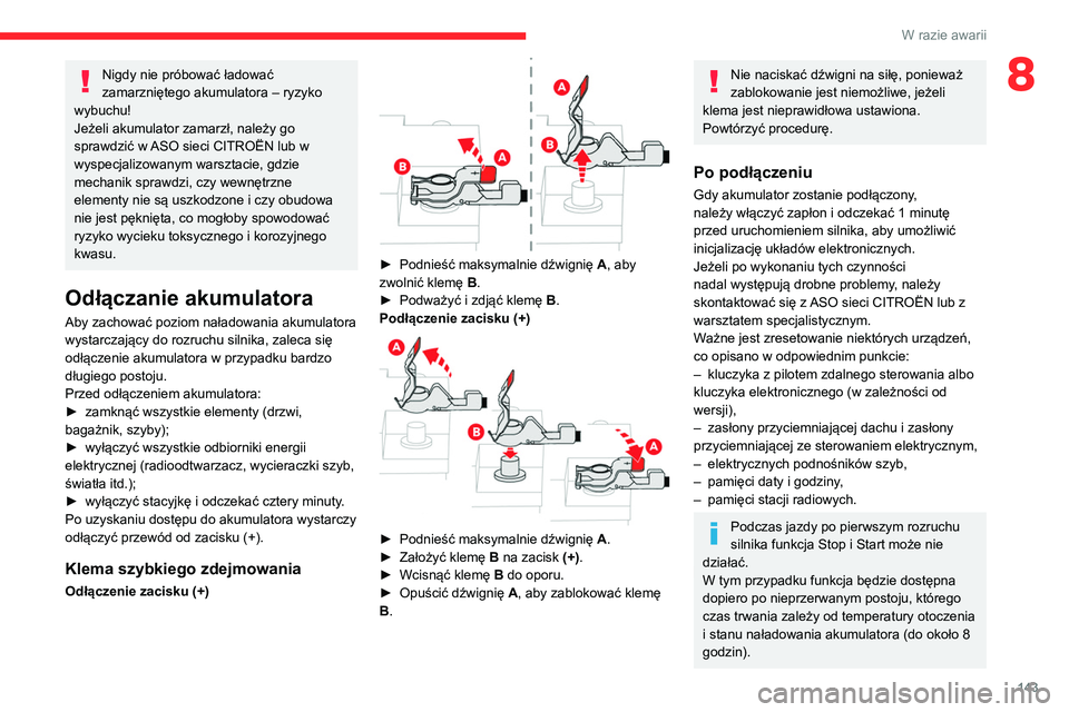 CITROEN C3 2020 Instrukcja obsługi (in Polish) 143
W razie awarii
8Nigdy nie próbować ładować
zamarzniętego akumulatora – ryzyko
wybuchu!
Jeżeli akumulator zamarzł, należy go
sprawdzić w ASO sieci CITROËN lub w
wyspecjalizowanym wa CITROEN C3 2020 Instrukcja obsługi (in Polish) 143
W razie awarii
8Nigdy nie próbować ładować
zamarzniętego akumulatora – ryzyko
wybuchu!
Jeżeli akumulator zamarzł, należy go
sprawdzić w ASO sieci CITROËN lub w
wyspecjalizowanym wa