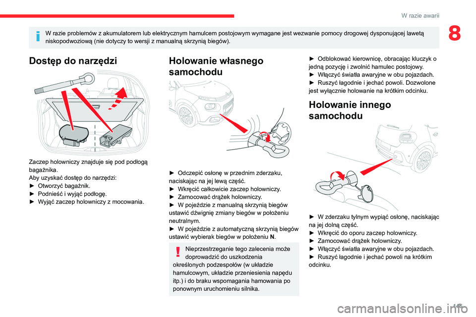 CITROEN C3 2020 Instrukcja obsługi (in Polish) 145
W razie awarii
8W razie problemów z akumulatorem lub elektrycznym hamulcem postojowym wymagane jest wezwanie pomocy drogowej dysponującej lawetą
niskopodwoziową (nie dotyczy to wersji z manua CITROEN C3 2020 Instrukcja obsługi (in Polish) 145
W razie awarii
8W razie problemów z akumulatorem lub elektrycznym hamulcem postojowym wymagane jest wezwanie pomocy drogowej dysponującej lawetą
niskopodwoziowÄ… (nie dotyczy to wersji z manua