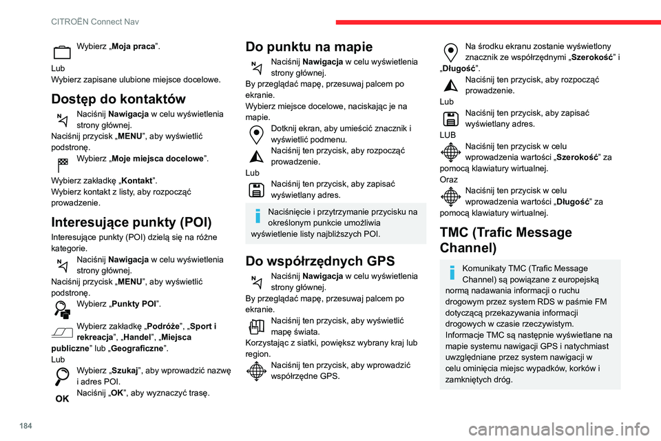 CITROEN C3 2020 Instrukcja obsługi (in Polish) 184
CITROËN Connect Nav
Wyświetlanie stref niebezpiecznych jest
warunkowane obowiązującymi
przepisami i wykupieniem abonamentu na
usługę.
Nawigacja on-line
Zależnie od wersji
W zależności CITROEN C3 2020 Instrukcja obsługi (in Polish) 184
CITROËN Connect Nav
Wyświetlanie stref niebezpiecznych jest
warunkowane obowiązującymi
przepisami i wykupieniem abonamentu na
usługę.
Nawigacja on-line
Zależnie od wersji
W zależności