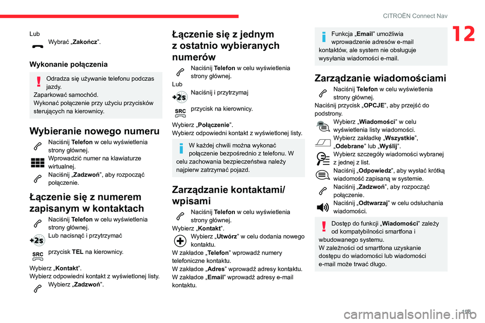 CITROEN C3 2020 Instrukcja obsługi (in Polish) 195
CITROËN Connect Nav
12LubWybrać „Zakończ”.
Wykonanie połączenia
Odradza się używanie telefonu podczas
jazdy.
Zaparkować samochód.
Wykonać połączenie przy użyciu przycisków
ste CITROEN C3 2020 Instrukcja obsługi (in Polish) 195
CITROËN Connect Nav
12LubWybrać „Zakończ”.
Wykonanie połączenia
Odradza się używanie telefonu podczas
jazdy.
Zaparkować samochód.
Wykonać połączenie przy użyciu przycisków
ste