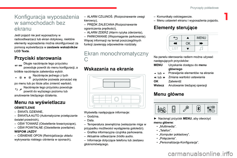 CITROEN C3 2020 Instrukcja obsługi (in Polish) 19
Przyrządy pokładowe
1Konfiguracja wyposażenia
w samochodach bez
ekranu
Jeśli pojazd nie jest wyposażony w
radioodtwarzacz lub ekran dotykowy, niektóre
elementy wyposażenia można skonfig CITROEN C3 2020 Instrukcja obsługi (in Polish) 19
Przyrządy pokładowe
1Konfiguracja wyposażenia
w samochodach bez
ekranu
Jeśli pojazd nie jest wyposażony w
radioodtwarzacz lub ekran dotykowy, niektóre
elementy wyposażenia można skonfig