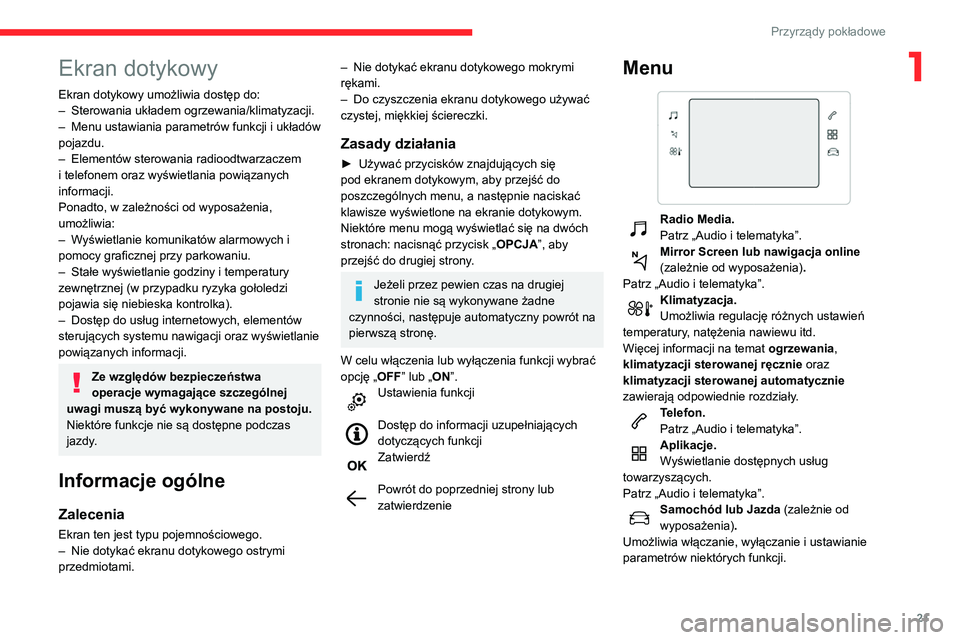 CITROEN C3 2020 Instrukcja obsługi (in Polish) 21
Przyrządy pokładowe
1Ekran dotykowy
Ekran dotykowy umożliwia dostęp do:
– Sterowania układem ogrzewania/klimatyzacji.
–
Menu ustawiania parametrów funkcji i układów
pojazdu.
–
E CITROEN C3 2020 Instrukcja obsługi (in Polish) 21
Przyrządy pokładowe
1Ekran dotykowy
Ekran dotykowy umożliwia dostęp do:
– Sterowania układem ogrzewania/klimatyzacji.
–
Menu ustawiania parametrów funkcji i układów
pojazdu.
–
E