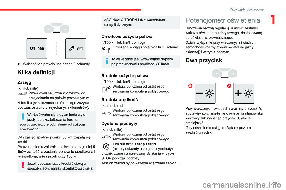 CITROEN C3 2020 Instrukcja obsługi (in Polish) 23
Przyrządy pokładowe
1
► Wcisnąć ten przycisk na ponad 2 sekundy .
Kilka definicji
Zasięg
(km lub mile)Przewidywana liczba kilometrów do
przejechania na paliwie pozostałym w
zbiorn CITROEN C3 2020 Instrukcja obsługi (in Polish) 23
Przyrządy pokładowe
1
► Wcisnąć ten przycisk na ponad 2 sekundy .
Kilka definicji
Zasięg
(km lub mile)Przewidywana liczba kilometrów do
przejechania na paliwie pozostałym w
zbiorn