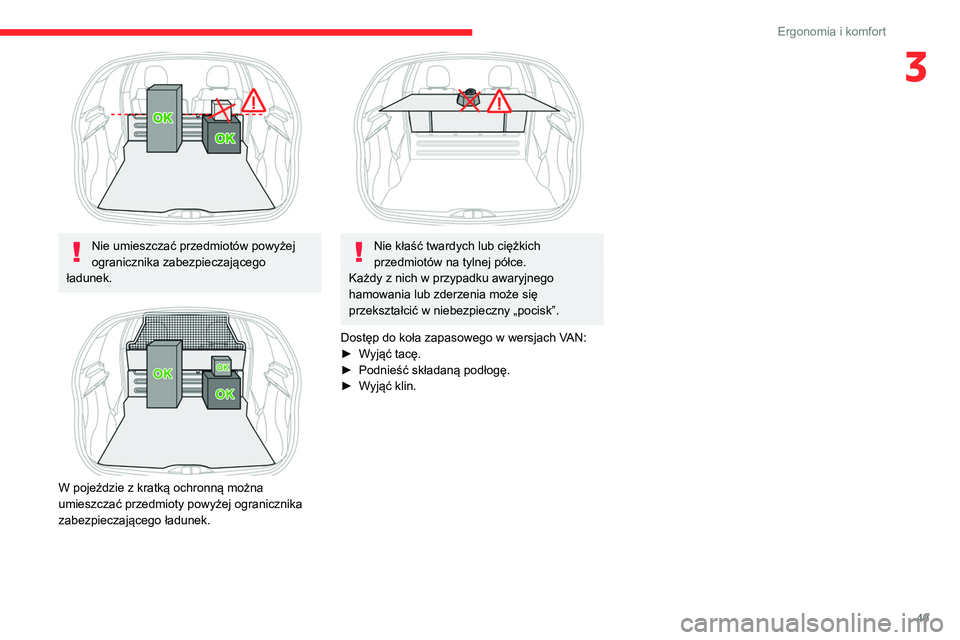 CITROEN C3 2020  Instrukcja obsługi (in Polish) 49
Ergonomia i komfort
3
 
Nie umieszczać przedmiotów powyżej 
ogranicznika zabezpieczającego 
ładunek.
 
 
W pojeździe z kratką ochronną można 
umieszczać przedmioty powyżej ogranicznika 
