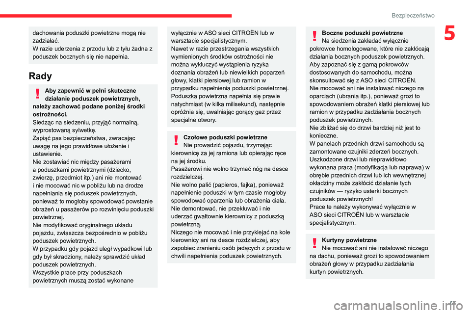 CITROEN C3 2020 Instrukcja obsługi (in Polish) 67
Bezpieczeństwo
5dachowania poduszki powietrzne mogą nie
zadziałać.
W razie uderzenia z przodu lub z tyłu żadna z
poduszek bocznych się nie napełnia.
Rady
Aby zapewnić w pełni skuteczne CITROEN C3 2020 Instrukcja obsługi (in Polish) 67
Bezpieczeństwo
5dachowania poduszki powietrzne mogą nie
zadziałać.
W razie uderzenia z przodu lub z tyłu żadna z
poduszek bocznych się nie napełnia.
Rady
Aby zapewnić w pełni skuteczne