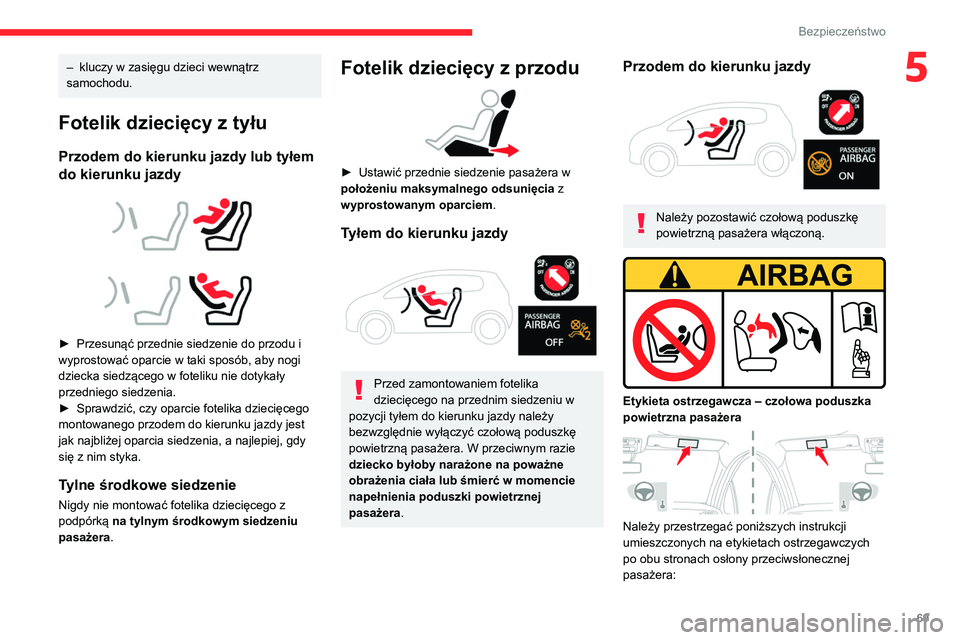 CITROEN C3 2020 Instrukcja obsługi (in Polish) 69
Bezpieczeństwo
5– kluczy w zasięgu dzieci wewnątrz
samochodu.
Fotelik dziecięcy z tyłu
Przodem do kierunku jazdy lub tyłem
do kierunku jazdy
► Przesunąć przednie siedzenie do CITROEN C3 2020 Instrukcja obsługi (in Polish) 69
Bezpieczeństwo
5– kluczy w zasięgu dzieci wewnątrz
samochodu.
Fotelik dziecięcy z tyłu
Przodem do kierunku jazdy lub tyłem
do kierunku jazdy
► Przesunąć przednie siedzenie do