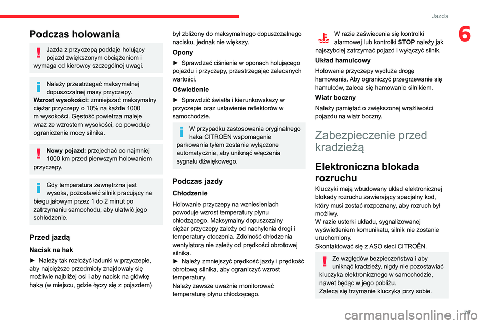CITROEN C3 2020 Instrukcja obsługi (in Polish) 79
Jazda
6Podczas holowania
Jazda z przyczepą poddaje holujący
pojazd zwiększonym obciążeniom i
wymaga od kierowcy szczególnej uwagi.
Należy przestrzegać maksymalnej
dopuszczalnej masy przy CITROEN C3 2020 Instrukcja obsługi (in Polish) 79
Jazda
6Podczas holowania
Jazda z przyczepą poddaje holujący
pojazd zwiększonym obciążeniom i
wymaga od kierowcy szczególnej uwagi.
Należy przestrzegać maksymalnej
dopuszczalnej masy przy