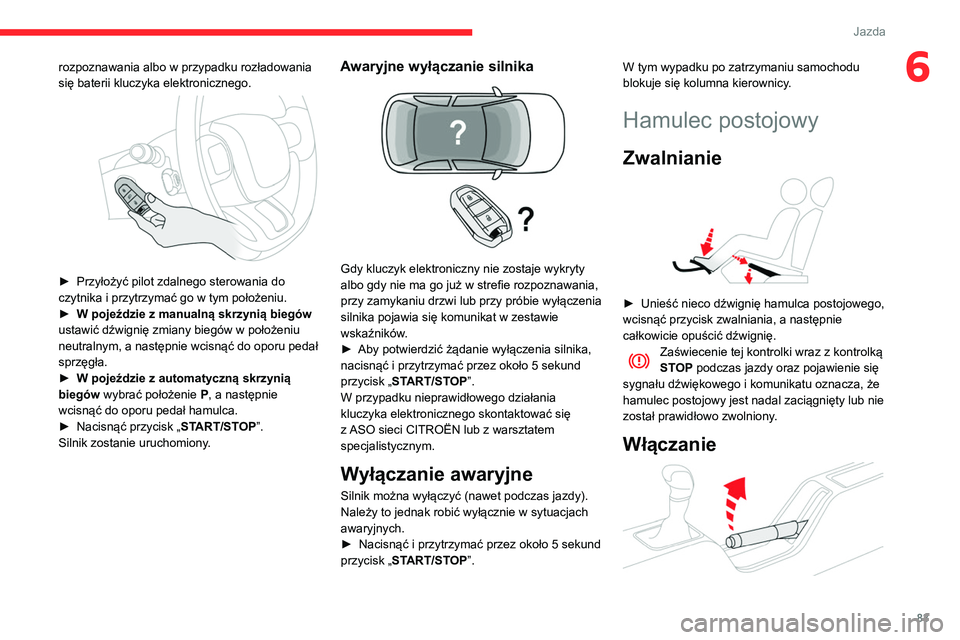 CITROEN C3 2020 Instrukcja obsługi (in Polish) 83
Jazda
6rozpoznawania albo w przypadku rozładowania
się baterii kluczyka elektronicznego.
► Przyłożyć pilot zdalnego sterowania do
czytnika i przytrzymać go w tym położeniu.
►
W CITROEN C3 2020 Instrukcja obsługi (in Polish) 83
Jazda
6rozpoznawania albo w przypadku rozładowania
się baterii kluczyka elektronicznego.
► Przyłożyć pilot zdalnego sterowania do
czytnika i przytrzymać go w tym położeniu.
►
W