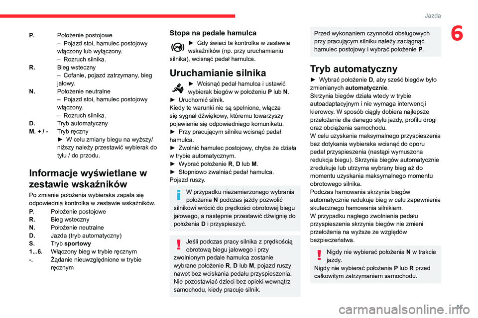 CITROEN C3 2020 Instrukcja obsługi (in Polish) 85
Jazda
6P.Położenie postojowe
–
Pojazd stoi, hamulec postojowy
włączony lub wyłączony
.
–
Rozruch silnika.
R. Bieg wsteczny
–
Cofanie, pojazd zatrzymany
, bieg
jałowy.
N. Poło CITROEN C3 2020 Instrukcja obsługi (in Polish) 85
Jazda
6P.Położenie postojowe
–
Pojazd stoi, hamulec postojowy
włączony lub wyłączony
.
–
Rozruch silnika.
R. Bieg wsteczny
–
Cofanie, pojazd zatrzymany
, bieg
jałowy.
N. Poło