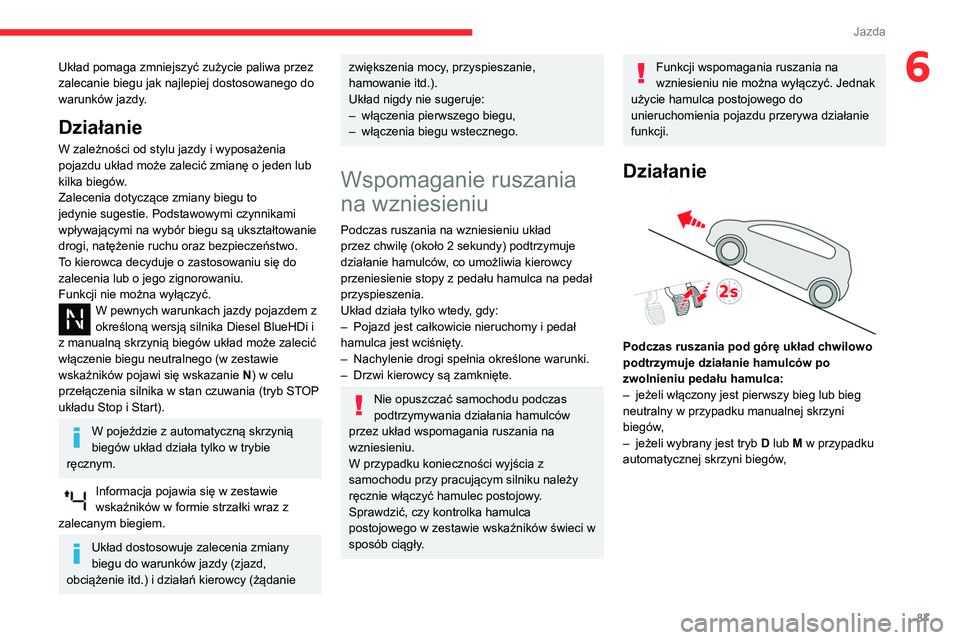 CITROEN C3 2020 Instrukcja obsługi (in Polish) 87
Jazda
6Układ pomaga zmniejszyć zużycie paliwa przez
zalecanie biegu jak najlepiej dostosowanego do
warunków jazdy.
Działanie
W zależności od stylu jazdy i wyposażenia
pojazdu układ moż CITROEN C3 2020 Instrukcja obsługi (in Polish) 87
Jazda
6Układ pomaga zmniejszyć zużycie paliwa przez
zalecanie biegu jak najlepiej dostosowanego do
warunków jazdy.
Działanie
W zależności od stylu jazdy i wyposażenia
pojazdu układ moż