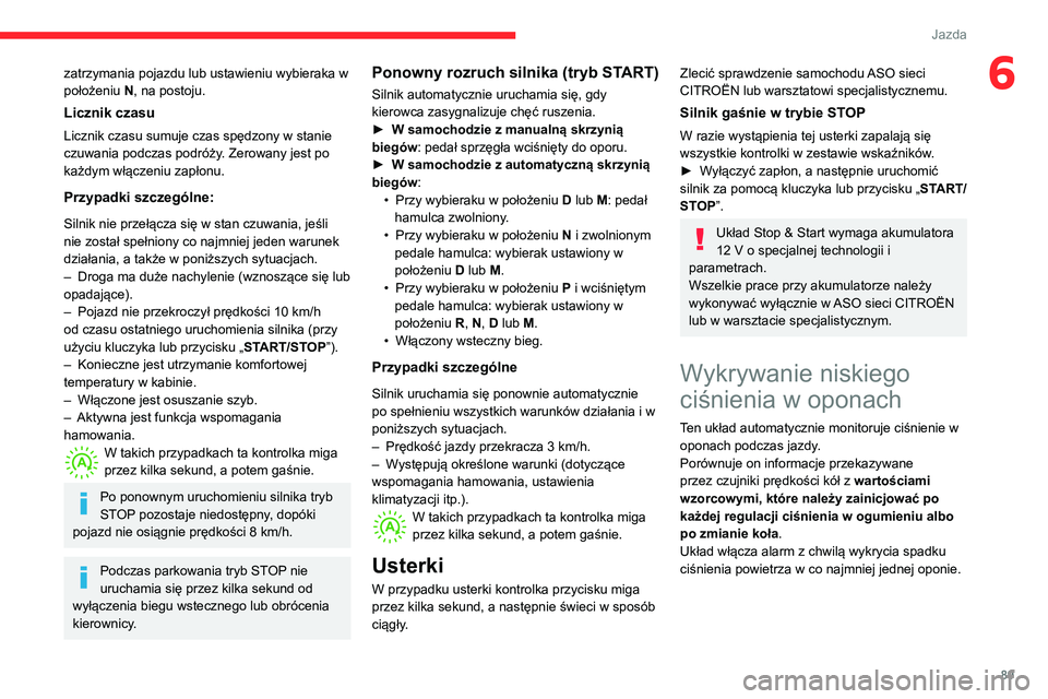 CITROEN C3 2020 Instrukcja obsługi (in Polish) 89
Jazda
6zatrzymania pojazdu lub ustawieniu wybieraka w
położeniu N , na postoju.
Licznik czasu
Licznik czasu sumuje czas spędzony w stanie
czuwania podczas podróży. Zerowany jest po
każdym CITROEN C3 2020 Instrukcja obsługi (in Polish) 89
Jazda
6zatrzymania pojazdu lub ustawieniu wybieraka w
położeniu N , na postoju.
Licznik czasu
Licznik czasu sumuje czas spędzony w stanie
czuwania podczas podróży. Zerowany jest po
każdym