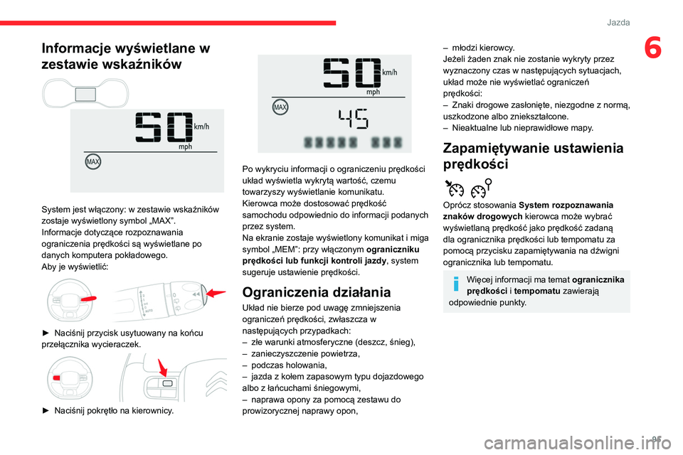 CITROEN C3 2020 Instrukcja obsługi (in Polish) 95
Jazda
6Informacje wyświetlane w
zestawie wskaźników
System jest włączony: w zestawie wskaźników
zostaje wyświetlony symbol „MAX”.
Informacje dotyczące rozpoznawania
ograniczenia CITROEN C3 2020 Instrukcja obsługi (in Polish) 95
Jazda
6Informacje wyświetlane w
zestawie wskaźników
System jest włączony: w zestawie wskaźników
zostaje wyświetlony symbol „MAX”.
Informacje dotyczące rozpoznawania
ograniczenia