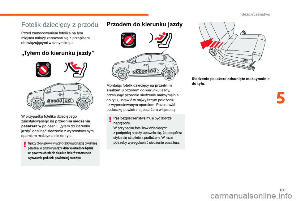 CITROEN C3 2019 Instrukcja obsługi (in Polish) 101
Fotelik dziecięcy z przodu
Przed zamocowaniem fotelika na tym
miejscu należy zapoznać się z przepisami
obowiązującymi w
danym kraju.
„Tyłem do kierunku jazdy”
W przypadku fotelika CITROEN C3 2019 Instrukcja obsługi (in Polish) 101
Fotelik dziecięcy z przodu
Przed zamocowaniem fotelika na tym
miejscu należy zapoznać się z przepisami
obowiązującymi w
danym kraju.
„Tyłem do kierunku jazdy”
W przypadku fotelika