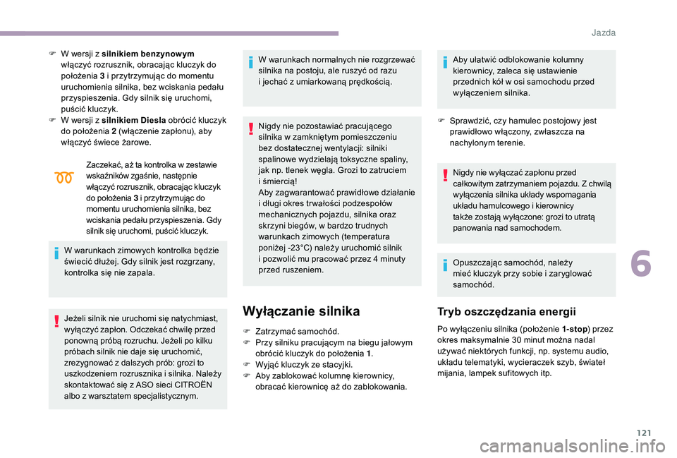 CITROEN C3 2019 Instrukcja obsługi (in Polish) 121
F W wersji z silnikiem benzynowym
włączyć rozrusznik, obracając kluczyk do
położenia 3
i przytrzymując do momentu
uruchomienia silnika, bez wciskania pedału
przyspieszenia. Gdy si CITROEN C3 2019 Instrukcja obsługi (in Polish) 121
F W wersji z silnikiem benzynowym
włączyć rozrusznik, obracając kluczyk do
położenia 3
i przytrzymując do momentu
uruchomienia silnika, bez wciskania pedału
przyspieszenia. Gdy si