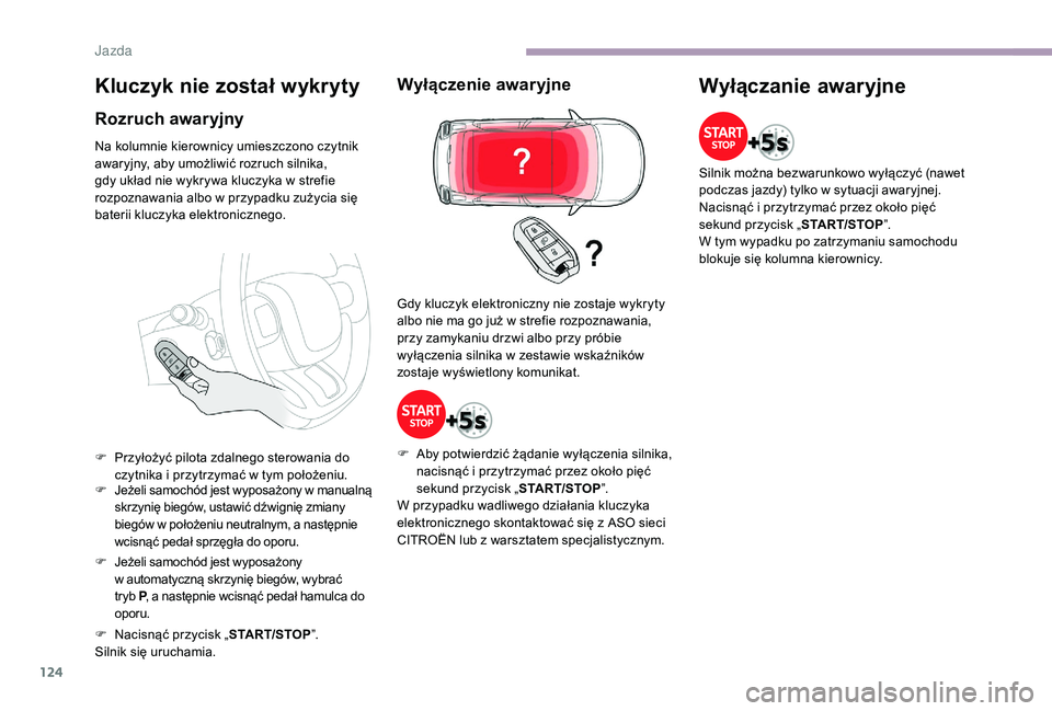 CITROEN C3 2019 Instrukcja obsługi (in Polish) 124
Kluczyk nie został wykryty
Rozruch awaryjny
Na kolumnie kierownicy umieszczono czytnik
awaryjny, aby umożliwić rozruch silnika,
gdy układ nie wykrywa kluczyka w strefie
rozpoznawania albo CITROEN C3 2019 Instrukcja obsługi (in Polish) 124
Kluczyk nie został wykryty
Rozruch awaryjny
Na kolumnie kierownicy umieszczono czytnik
awaryjny, aby umożliwić rozruch silnika,
gdy układ nie wykrywa kluczyka w strefie
rozpoznawania albo