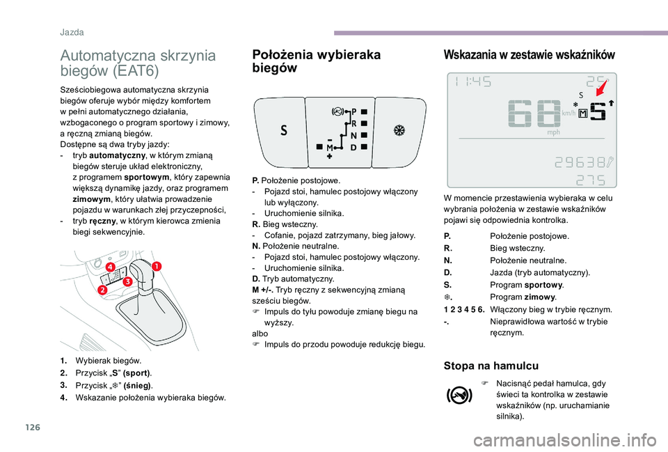 CITROEN C3 2019 Instrukcja obsługi (in Polish) 126
Automatyczna skrzynia
biegów (EAT6)
Sześciobiegowa automatyczna skrzynia
biegów oferuje wybór między komfortem
w pełni automatycznego działania,
wzbogaconego o
program sportowy i z CITROEN C3 2019 Instrukcja obsługi (in Polish) 126
Automatyczna skrzynia
biegów (EAT6)
Sześciobiegowa automatyczna skrzynia
biegów oferuje wybór między komfortem
w pełni automatycznego działania,
wzbogaconego o
program sportowy i z