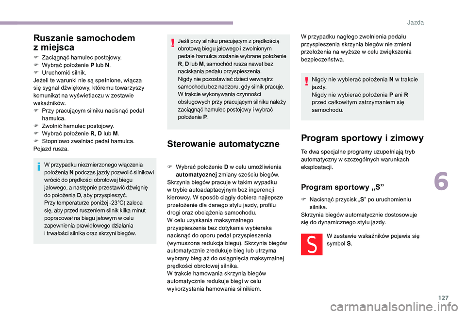 CITROEN C3 2019 Instrukcja obsługi (in Polish) 127
Ruszanie samochodem
z
mi
ejsca
F Zaciągnąć hamulec postojowy.
F
W ybrać położenie P lub N .
F
U
ruchomić silnik.
Jeżeli te warunki nie są spełnione, włącza
się sygnał dźwięk CITROEN C3 2019 Instrukcja obsługi (in Polish) 127
Ruszanie samochodem
z
mi
ejsca
F Zaciągnąć hamulec postojowy.
F
W ybrać położenie P lub N .
F
U
ruchomić silnik.
Jeżeli te warunki nie są spełnione, włącza
się sygnał dźwięk