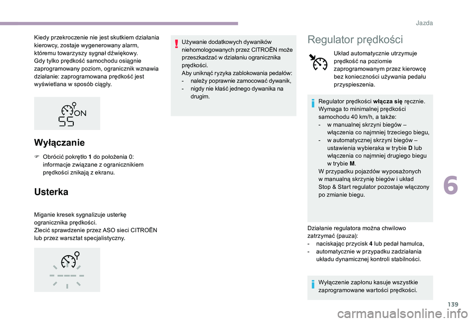 CITROEN C3 2019 Instrukcja obsługi (in Polish) 139
Kiedy przekroczenie nie jest skutkiem działania
kierowcy, zostaje wygenerowany alarm,
któremu towarzyszy sygnał dźwiękowy.
Gdy tylko prędkość samochodu osiągnie
zaprogramowany poziom, CITROEN C3 2019 Instrukcja obsługi (in Polish) 139
Kiedy przekroczenie nie jest skutkiem działania
kierowcy, zostaje wygenerowany alarm,
któremu towarzyszy sygnał dźwiękowy.
Gdy tylko prędkość samochodu osiągnie
zaprogramowany poziom,