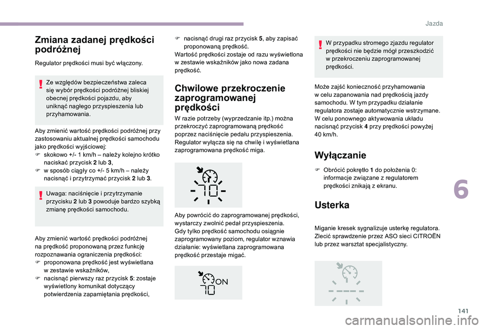 CITROEN C3 2019 Instrukcja obsługi (in Polish) 141
Zmiana zadanej prędkości
podróżnej
Regulator prędkości musi być włączony.Ze względów bezpieczeństwa zaleca
się wybór prędkości podróżnej bliskiej
obecnej prędkości pojazdu, CITROEN C3 2019 Instrukcja obsługi (in Polish) 141
Zmiana zadanej prędkości
podróżnej
Regulator prędkości musi być włączony.Ze względów bezpieczeństwa zaleca
się wybór prędkości podróżnej bliskiej
obecnej prędkości pojazdu,