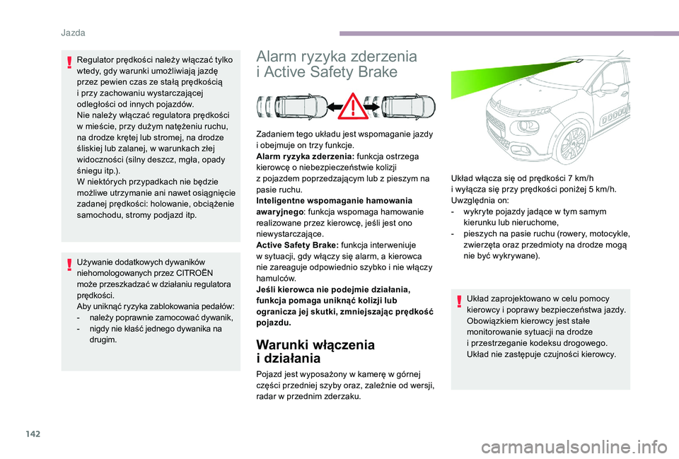 CITROEN C3 2019 Instrukcja obsługi (in Polish) 142
Regulator prędkości należy włączać tylko
wtedy, gdy warunki umożliwiają jazdę
przez pewien czas ze stałą prędkością
i przy zachowaniu wystarczającej
odległości od innych poja CITROEN C3 2019 Instrukcja obsługi (in Polish) 142
Regulator prędkości należy włączać tylko
wtedy, gdy warunki umożliwiają jazdę
przez pewien czas ze stałą prędkością
i przy zachowaniu wystarczającej
odległości od innych poja