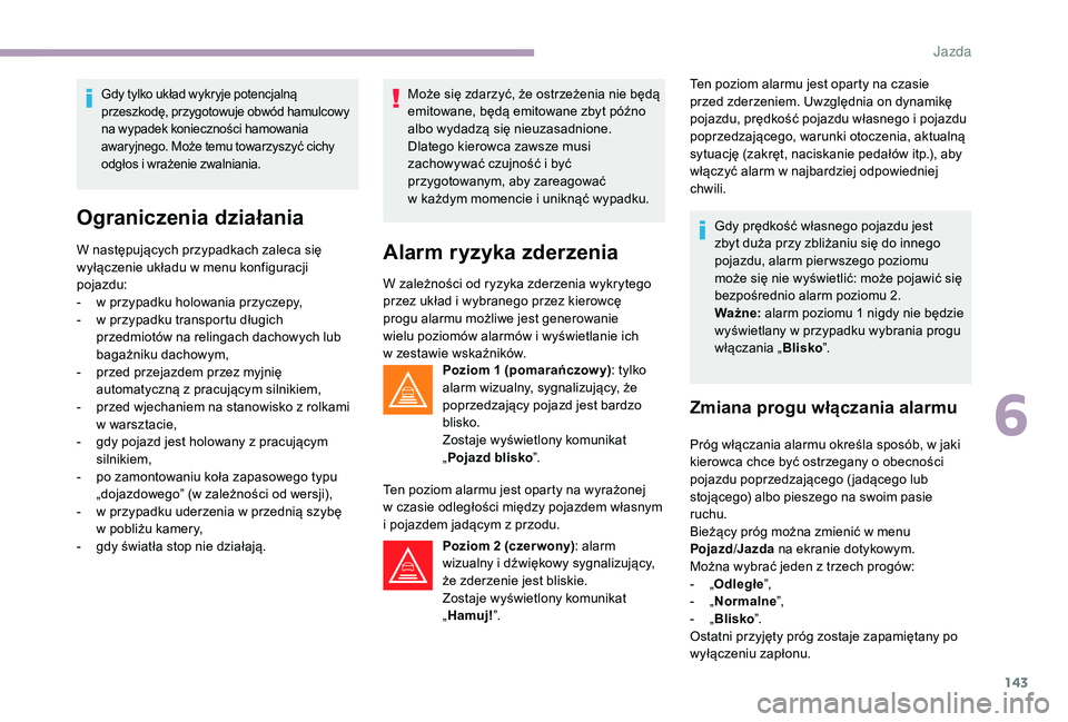 CITROEN C3 2019 Instrukcja obsługi (in Polish) 143
Gdy tylko układ wykryje potencjalną
przeszkodę, przygotowuje obwód hamulcowy
na wypadek konieczności hamowania
awaryjnego. Może temu towarzyszyć cichy
odgłos i wrażenie zwalniania.
O CITROEN C3 2019 Instrukcja obsługi (in Polish) 143
Gdy tylko układ wykryje potencjalną
przeszkodę, przygotowuje obwód hamulcowy
na wypadek konieczności hamowania
awaryjnego. Może temu towarzyszyć cichy
odgłos i wrażenie zwalniania.
O