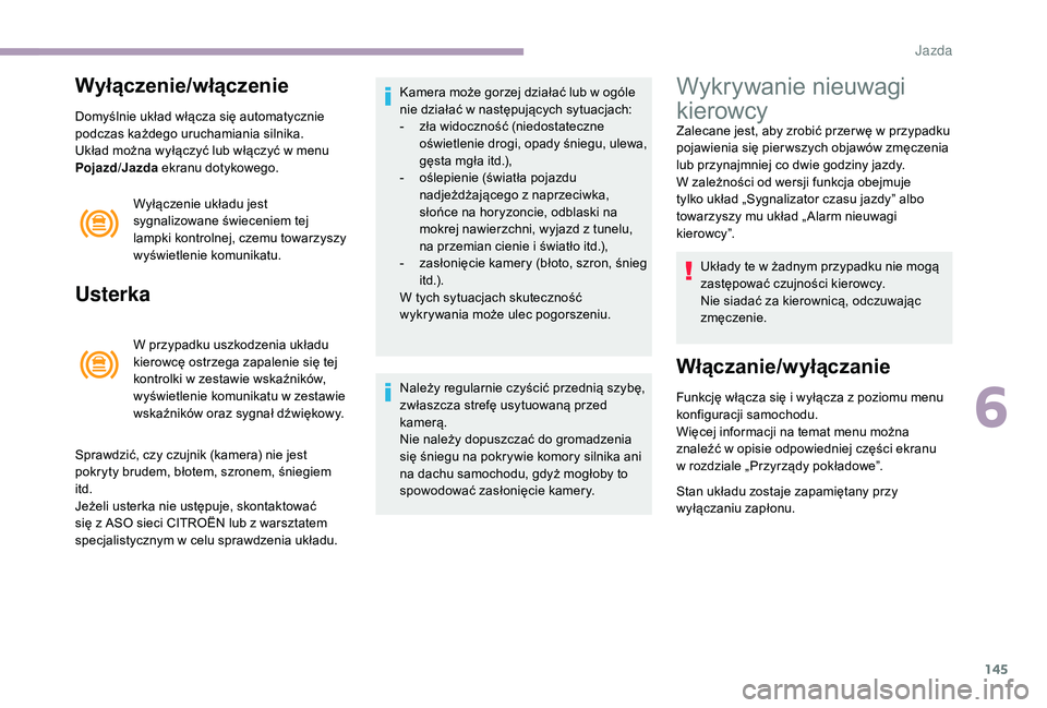CITROEN C3 2019 Instrukcja obsługi (in Polish) 145
Wyłączenie/włączenie
Domyślnie układ włącza się automatycznie
podczas każdego uruchamiania silnika.
Układ można wyłączyć lub włączyć w menu
Pojazd /Jazda ekranu dotykowego.
W CITROEN C3 2019 Instrukcja obsługi (in Polish) 145
Wyłączenie/włączenie
Domyślnie układ włącza się automatycznie
podczas każdego uruchamiania silnika.
Układ można wyłączyć lub włączyć w menu
Pojazd /Jazda ekranu dotykowego.
W