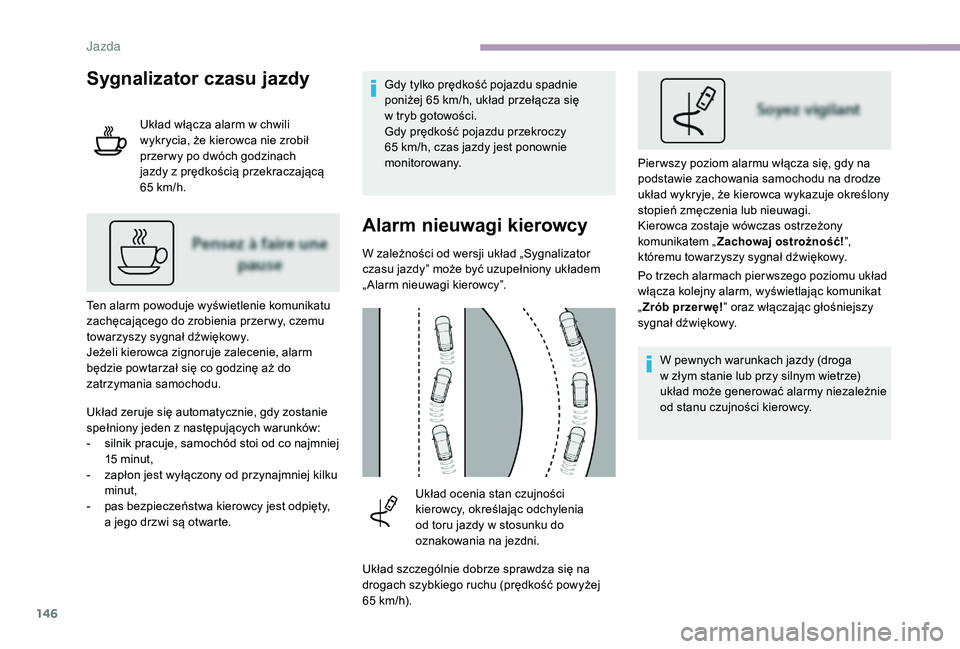 CITROEN C3 2019 Instrukcja obsługi (in Polish) 146
Sygnalizator czasu jazdy
Układ włącza alarm w chwili
w ykrycia, że kierowca nie zrobił
przer wy po dwóch godzinach
jazdy z
prędkością przekraczającą
65
km/h.
Ten alarm powoduje CITROEN C3 2019 Instrukcja obsługi (in Polish) 146
Sygnalizator czasu jazdy
Układ włącza alarm w chwili
w ykrycia, że kierowca nie zrobił
przer wy po dwóch godzinach
jazdy z
prędkością przekraczającą
65
km/h.
Ten alarm powoduje
