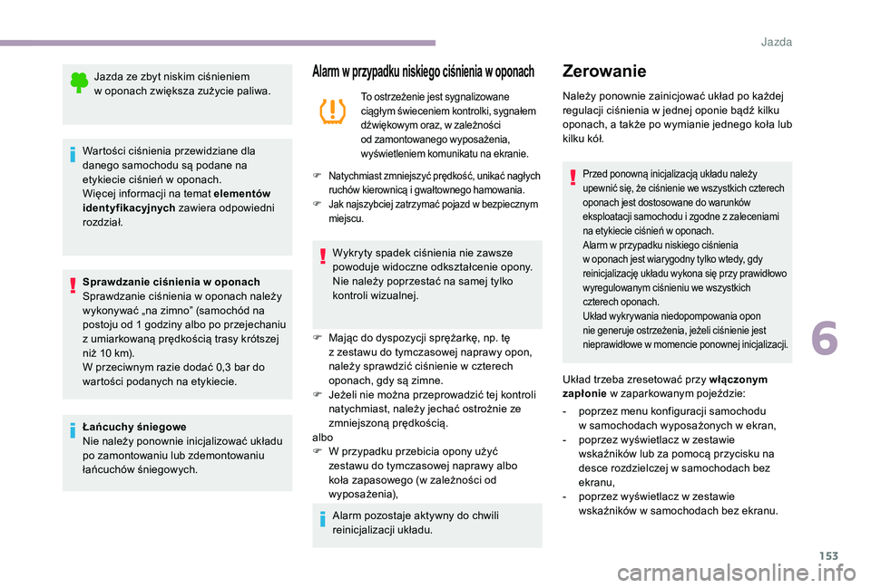 CITROEN C3 2019 Instrukcja obsługi (in Polish) 153
Jazda ze zbyt niskim ciśnieniem
w oponach zwiększa zużycie paliwa.
Wartości ciśnienia przewidziane dla
danego samochodu są podane na
etykiecie ciśnień w
oponach.
Więcej informacji n CITROEN C3 2019 Instrukcja obsługi (in Polish) 153
Jazda ze zbyt niskim ciśnieniem
w oponach zwiększa zużycie paliwa.
Wartości ciśnienia przewidziane dla
danego samochodu są podane na
etykiecie ciśnień w
oponach.
Więcej informacji n