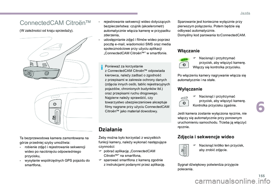 CITROEN C3 2019 Instrukcja obsługi (in Polish) 155
ConnectedCAM Citroën™
(W zależności od kraju sprzedaży).-
r
ejestrowanie sekwencji wideo dotyczących
bezpieczeństwa: czujnik (akcelerometr)
automatycznie włącza kamerę w przypadk CITROEN C3 2019 Instrukcja obsługi (in Polish) 155
ConnectedCAM Citroën™
(W zależności od kraju sprzedaży).-
r
ejestrowanie sekwencji wideo dotyczących
bezpieczeństwa: czujnik (akcelerometr)
automatycznie włącza kamerę w przypadk