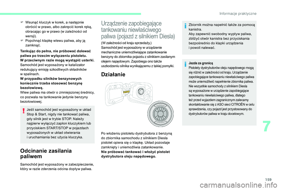 CITROEN C3 2019 Instrukcja obsługi (in Polish) 159
F Wsunąć kluczyk w korek, a następnie
obrócić w prawo, albo zakręcić korek ręką,
obracając go w
prawo (w zależności od
wersji).
F
P
opchnąć klapkę wlewu paliwa, aby ją CITROEN C3 2019 Instrukcja obsługi (in Polish) 159
F Wsunąć kluczyk w korek, a następnie
obrócić w prawo, albo zakręcić korek ręką,
obracając go w
prawo (w zależności od
wersji).
F
P
opchnąć klapkę wlewu paliwa, aby ją