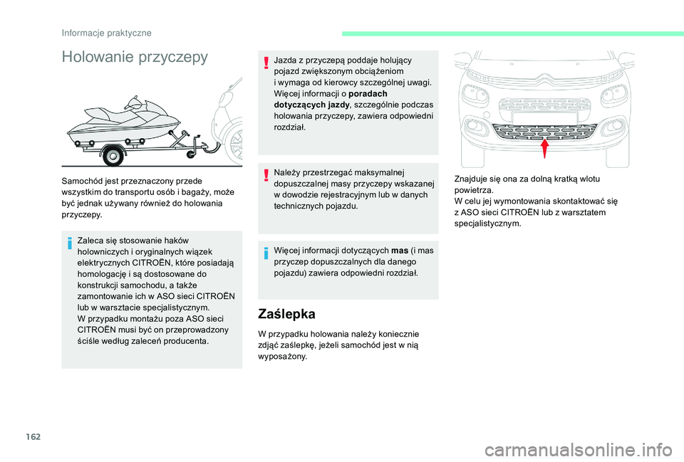 CITROEN C3 2019 Instrukcja obsługi (in Polish) 162
Holowanie przyczepy
Samochód jest przeznaczony przede
wszystkim do transportu osób i bagaży, może
być jednak używany również do holowania
p r z yc ze py.
Zaleca się stosowanie haków CITROEN C3 2019 Instrukcja obsługi (in Polish) 162
Holowanie przyczepy
Samochód jest przeznaczony przede
wszystkim do transportu osób i bagaży, może
być jednak używany również do holowania
p r z yc ze py.
Zaleca się stosowanie haków