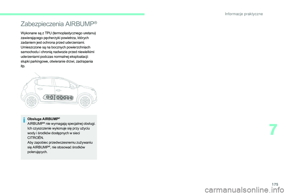 CITROEN C3 2019 Instrukcja obsługi (in Polish) 175
Zabezpieczenia AIRBUMP®
Wykonane są z TPU (termoplastycznego uretanu)
z awierającego pęcherzyki powietrza, których
zadaniem jest ochrona przed uderzeniami.
Umieszczone są na bocznych powie CITROEN C3 2019 Instrukcja obsługi (in Polish) 175
Zabezpieczenia AIRBUMP®
Wykonane są z TPU (termoplastycznego uretanu)
z awierającego pęcherzyki powietrza, których
zadaniem jest ochrona przed uderzeniami.
Umieszczone są na bocznych powie