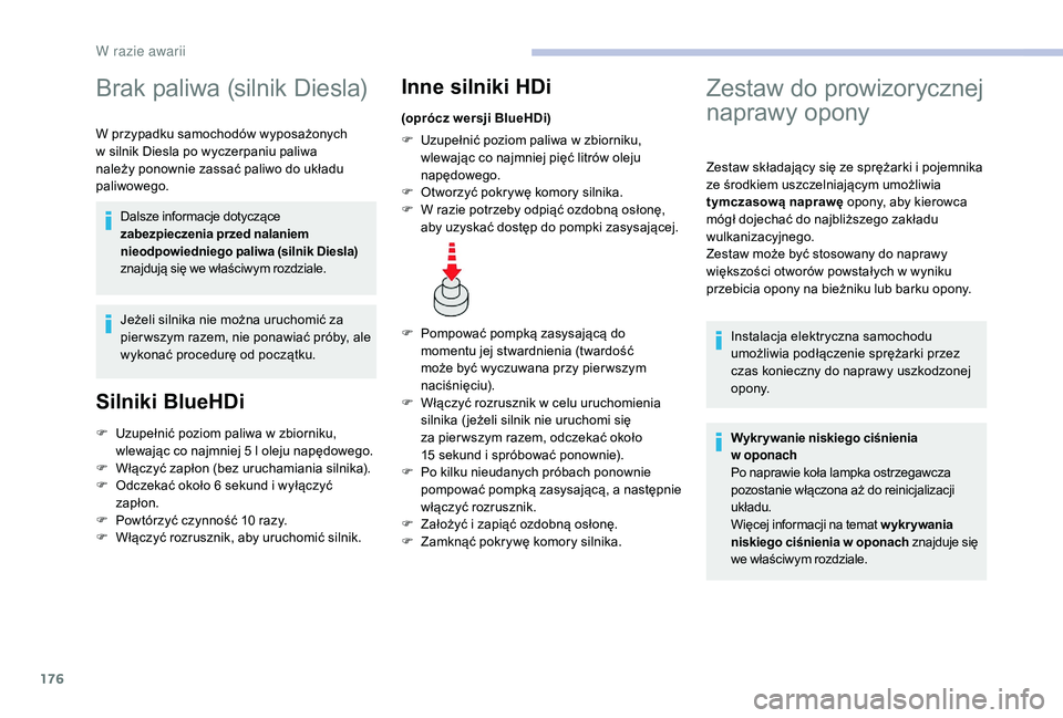 CITROEN C3 2019 Instrukcja obsługi (in Polish) 176
Brak paliwa (silnik Diesla)
W przypadku samochodów wyposażonych
w silnik Diesla po wyczerpaniu paliwa
należy ponownie zassać paliwo do układu
paliwowego.
Dalsze informacje dotyczące
zab CITROEN C3 2019 Instrukcja obsługi (in Polish) 176
Brak paliwa (silnik Diesla)
W przypadku samochodów wyposażonych
w silnik Diesla po wyczerpaniu paliwa
należy ponownie zassać paliwo do układu
paliwowego.
Dalsze informacje dotyczące
zab