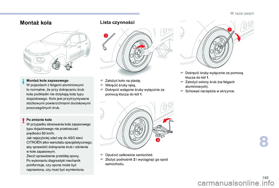 CITROEN C3 2019 Instrukcja obsługi (in Polish) 183
Montaż koła
Montaż koła zapasowego
W pojazdach z felgami aluminiowymi
to normalne, że przy dokręcaniu śrub
koła podkładki nie dotykają koła typu
dojazdowego. Koło jest przytrzymywa CITROEN C3 2019 Instrukcja obsługi (in Polish) 183
Montaż koła
Montaż koła zapasowego
W pojazdach z felgami aluminiowymi
to normalne, że przy dokręcaniu śrub
koła podkładki nie dotykają koła typu
dojazdowego. Koło jest przytrzymywa